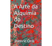 A Arte da Alquimia do Destino (Trilogia Mente, Alma e Energia Sutil)