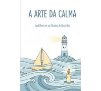 A Arte da Calma: Segredos para enfrentar um Mundo Caótico