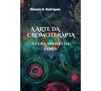 A ARTE DA CROMOTERAPIA: A cura através das cores