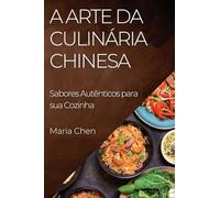 A Arte da Culinária Chinesa: Sabores Autênticos para sua Cozinha