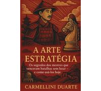 A ARTE DA ESTRATÉGIA: Os segredos dos mestres que venceram batalhas sem lutar - e como usá-los hoje (SABERES QUE TRANSFORMAM (CURSOS - ENSINO - APRIMORAMENTO).)