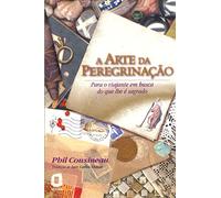 A Arte Da Peregrinação. Para O Viajante Em Busca Do Que Lhe É Sagrado (Em Portuguese do Brasil)