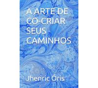 A ARTE DE CO-CRIAR SEUS CAMINHOS (Trilogia Mente, Alma e Energia Sutil)