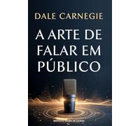 A Arte de Falar em Público: O Guia Definitivo de Storytelling, Persuasão e Oratória Digital: Edição Comentada e Ampliada para Liderança, Vídeos e Vendas