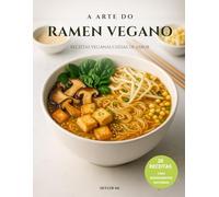 A Arte do Ramen Vegano: Receitas Veganas Cheias de Sabor