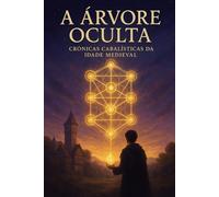 A Árvore Oculta: Crônicas Cabalísticas da Idade Medieval