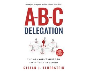 A-B-C Delegation: The Manager's Guide to Effective Delegation
