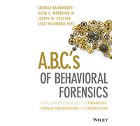 A.B.C.'s of Behavioral Forensics - Applying Psychology to Financial Fraud Prevention and Detection