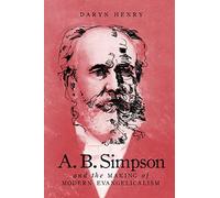 A.B. Simpson and the Making of Modern Evangelicalism (Volume 2): Volume 286 (McGill-Queen’s Studies in the Hist of Re)