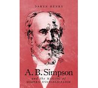 A.B. Simpson and the Making of Modern Evangelicalism: Volume 286 (McGill-Queen's Studies in the History of Religion)