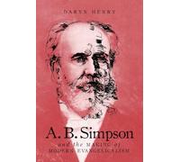 A.B. Simpson and the Making of Modern Evangelicalism: Volume 286 (McGill-Queen's Studies in the History of Religion)
