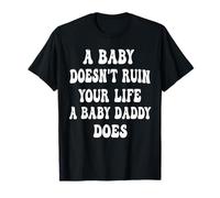 A Baby Doesn't Ruin Your Life a Baby Daddy Does T-Shirt