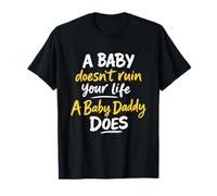 A Baby Doesn't Ruin Your Life A Baby Daddy Does T-Shirt
