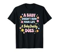 A Baby Doesn't Ruin Your Life A Baby Daddy Does T-Shirt