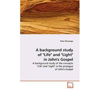 A background study of "Life" and "Light" in John's Gospel: A background study of the concepts "Life" and "Light" in the prologue of John's Gospel