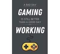 A Bad Day Gaming Is Still Better Than A Good Day Working: Funny Lined Notebook / Journal Gift Idea for Gamers (Video Game Player Diary)
