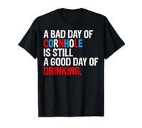 A Bad Day of Cornhole is Still a Good Day of Drinking T-Shirt