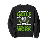 A Bad Day Of Golf Always Beats a Good Day At Work Sweatshirt