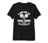 A Bad Day of Padel Tennis Beats a Good Day at Work Premium T-Shirt