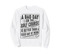 A Bad Day On The Golf Course Better Than An Office Day Sweatshirt