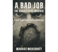 A Bad Job : The Randylands Murder: A True Crime from 1830s Cumberland
