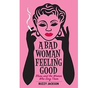 A Bad Woman Feeling Good: Blues and the Women Who Sing Them