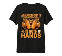 A Balanced Diet is Peanut Butter in Both Hands Foodie Premium T-Shirt