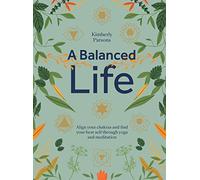 A Balanced Life: Align your chakras and find your best self through yoga and meditation