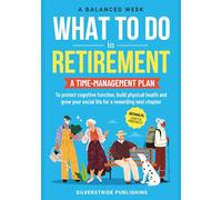A Balanced Week: What To Do In Retirement: A Time-Management Plan to Protect Cognitive Function, Build Physical Health, and Grow Your Social Life for a Rewarding Next Chapter