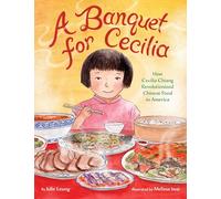 A Banquet for Cecilia: How Cecilia Chiang Revolutionized Chinese Food in America