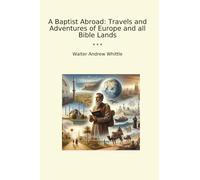 A Baptist Abroad: Travels and Adventures of Europe and all Bible Lands (Classic Books)