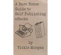 A Bare Bones Guide to Self Publishing eBooks (Bare Bones Guides to Self Publishing and Book Marketing)