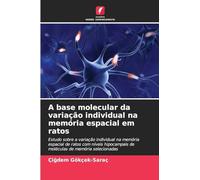 A base molecular da variação individual na memória espacial em ratos: Estudo sobre a variação individual na memória espacial de ratos com níveis hipocampais de moléculas de memória selecionadas