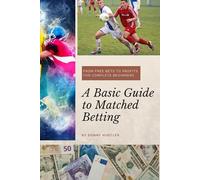 A Basic Guide to Matched Betting: From Free Bets to Profits for Complete Beginners