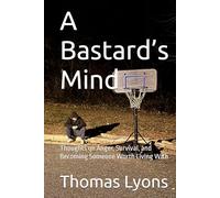 A Bastard’s Mind: Thoughts on Anger, Survival, and Becoming Someone Worth Living With