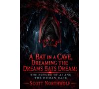 A Bat in a Cave, Dreaming the Dreams Bats Dream: The Future of AI and the Human Race