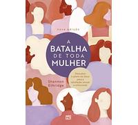 A batalha de toda mulher: Descubra o plano de Deus para a satisfação sexual e emocional