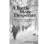 A Battle More Desperate: December 1944 - The Battle of the Bulge . . . and Another Desperate Battle