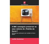 A BBC conseguiu preservar os seus valores do Padrão de Ouro?: Será que isso continuará a ser verdade no futuro digital?