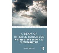 A Beam of Intense Darkness: Wilfred Bion's Legacy to Psychoanalysis (Routledge Mental Health Classic Editions)