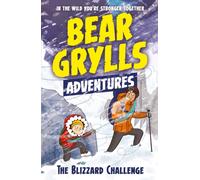 A Bear Grylls Adventure 1: The Blizzard Challenge : by bestselling author and Chief Scout Bear Grylls