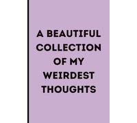 A Beautiful Collection of My Weirdest Thoughts: An Unstructured Notebook for Artists, Writers, and Creative Minds | A Safe Space for Bad Ideas, ... Everything In Between | Lined Idea Journal