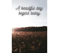 A beautiful day begins today.: A notebook with inspiration - it will motivate you every day to make the changes you’re hoping for