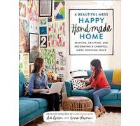 A Beautiful Mess Happy Handmade Home: A Room-by-Room Guide to Painting, Crafting, and Decorating a Cheerful, More Inspiring Space