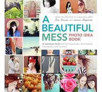 A Beautiful Mess Photo Idea Book: 95 Inspiring Ideas for Photographing Your Friends, Your World, and Yourself
