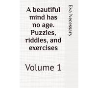 A beautiful mind has no age. Puzzles, riddles, and exercises: Volume 1