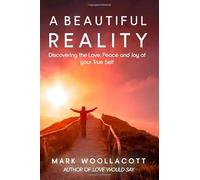 A Beautiful Reality: Discovering the Love, Peace and Joy of your True Self