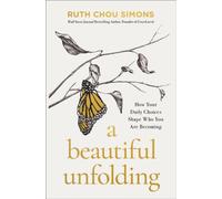 A Beautiful Unfolding : How Your Daily Choices Shape Who You Are Becoming