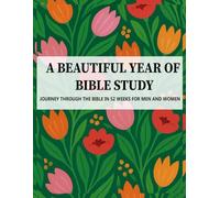 A BEAUTIFUL YEAR OF BIBLE STUDY: JOURNEY THROUGH THE BIBLE IN 52 WEEKS FOR MEN AND WOMEN