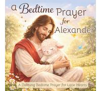 A Bedtime Prayer for Alexander: A Calming Bedtime Prayer for Little Hearts